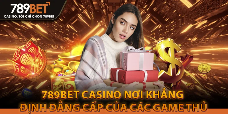 789BET Casino nơi khẳng định đẳng cấp của các game thủ