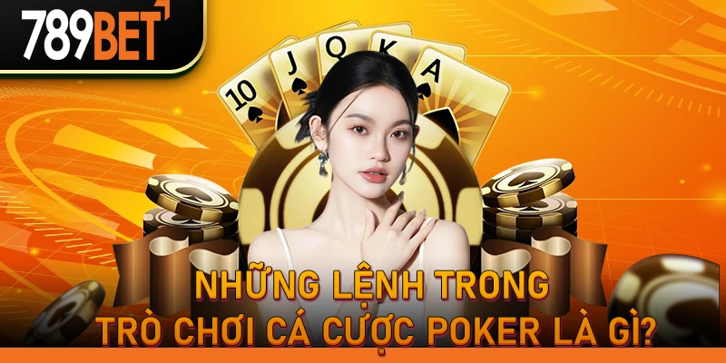 Những lệnh trong trò chơi cá cược Poker là gì?