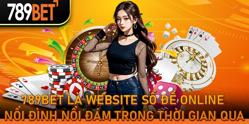 789bet là website số đề online nổi đình nổi đám trong thời gian qua