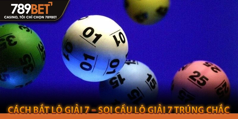 Cách bắt lô giải 7 – Soi cầu lô giải 7 trúng chắc