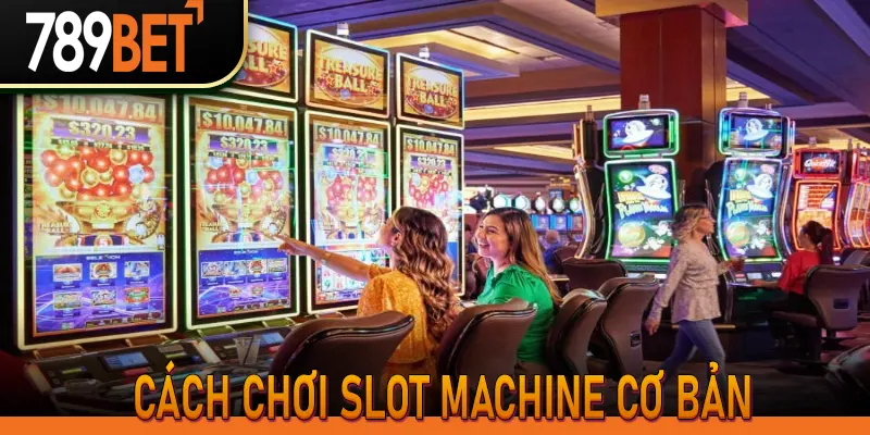 Cách chơi Slot Machine cơ bản