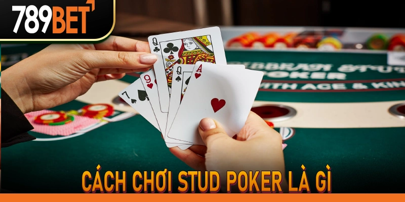 Cách chơi Stud Poker là gì