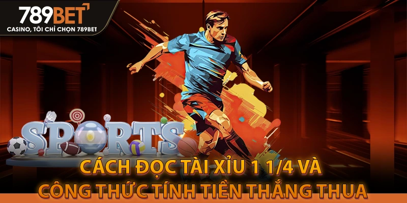 Cách đọc Tài Xỉu 1 1/4 và công thức tính tiền thắng thua