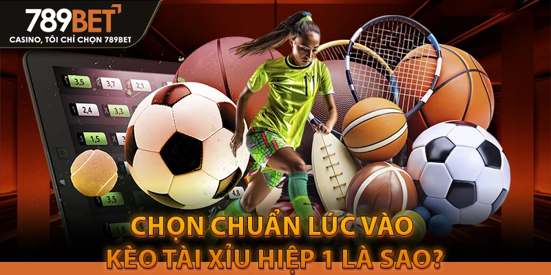 Chọn chuẩn lúc vào kèo tài xỉu hiệp 1 là sao?