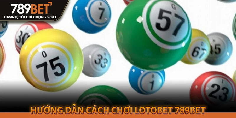 Hướng dẫn cách chơi Lotobet 789bet