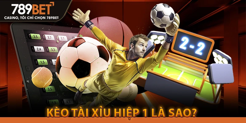 Kèo Tài Xỉu hiệp 1 là sao?