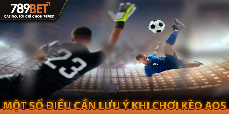 Một số điều cần lưu ý khi chơi kèo aos