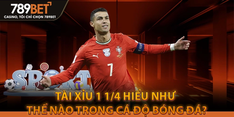 Tài Xỉu 1 1/4 hiểu như thế nào trong cá độ bóng đá?