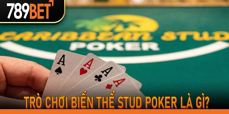 Trò chơi biến thể Stud Poker là gì?