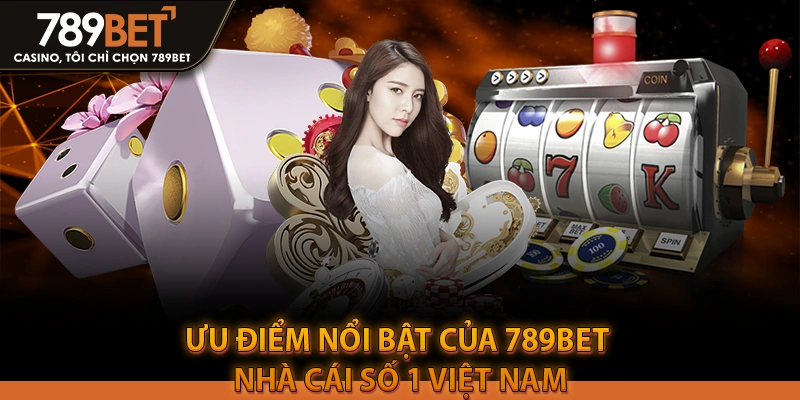 Những ưu điểm nổi bật của 789bet nhà cái số 1 Việt Nam